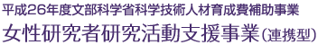 平成26年度文部科学省科学技術人材育成費補助事業 女性研究者研究活動支援事業（連携型）